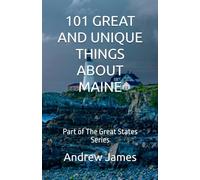 101 GREAT AND UNIQUE THINGS ABOUT MAINE: Part of The Great States Series