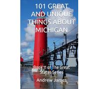 101 GREAT AND UNIQUE THINGS ABOUT MICHIGAN: Book 11 of The Great States Series
