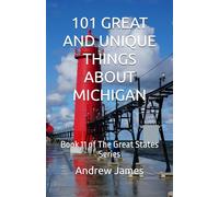 101 GREAT AND UNIQUE THINGS ABOUT MICHIGAN: Book 11 of The Great States Series