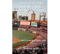 101 GREAT AND UNIQUE THINGS ABOUT MISSOURI: Book 9 of the Great States series