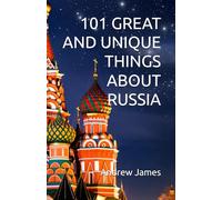 101 GREAT AND UNIQUE THINGS ABOUT RUSSIA: Book 10 of The "Great Nations" series