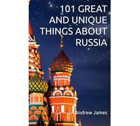 101 GREAT AND UNIQUE THINGS ABOUT RUSSIA: Book 10 of The "Great Nations" series