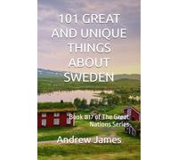 101 GREAT AND UNIQUE THINGS ABOUT SWEDEN: Book #17 of The Great Nations Series