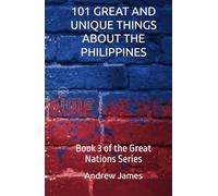101 GREAT AND UNIQUE THINGS ABOUT THE PHILIPPINES: Book 3 of the Great Nations Series