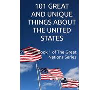 101 GREAT AND UNIQUE THINGS ABOUT THE UNITED STATES: Book 1 of The Great Nations Series