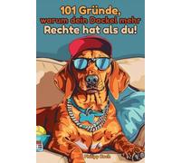101 Gründe, warum dein Dackel mehr Rechte hat als du!: Lustiges Geschenkbuch für Dackel-Liebhaber | Mit Kurzbein, Charme & Sofa-Abo Deluxe