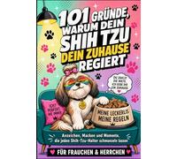 101 Gründe, warum dein Shih Tzu dein Zuhause regiert: Anzeichen, Macken und Momente, die jeden Shih-Tzu-Halter schmunzeln lassen | Für Frauchen & Herrchen