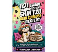 101 Gründe, warum dein Shih Tzu dein Zuhause regiert: Macken und Momente, die jeden Shih-Tzu-Besitzer schmunzeln lassen