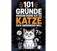 101 Gründe, warum deine Katze dich umbringen will: Katzenhumor der Extraklasse - das schwarze Geschenk für echte Katzenfans