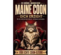 101 Gründe, warum deine Maine Coon dich erzieht: Wer wirklich der Boss im Haus ist - Für Echte Coon-Eltern