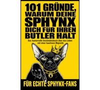 101 Gründe, warum deine Sphynx dich für ihren Butler hält: Das humorvolle Geständnisbuch über das Leben mit einer haarlosen Majestät | Für Echte Sphynx-Fans