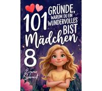 101 Gründe, warum du ein wundervolles Mädchen bist: Ein liebevolles Mitmachbuch für 8-Jährige über Mut, Gefühle, Selbstvertrauen und innere Stärke
