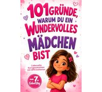 101 Gründe, warum du ein wundervolles Mädchen bist: Liebevolle Kurzgeschichten mit Affirmationen für mehr Mut, Freundschaft und Selbstvertrauen zum 7. Geburtstag