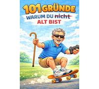 101 Gründe warum du nicht alt bist: Lustiges Geschenk zum Geburtstag