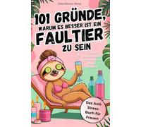101 Gründe, warum es besser ist ein Faultier zu sein: Das Anti-Stress-Buch für Frauen - Für mehr Entspannung & Gelassenheit im Alltagswahnsinn - Ein lustiges Geschenk für Frauen