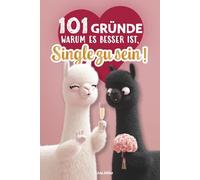 101 Gründe warum es besser ist, Single zu sein!: Das witzige Geschenkbuch für Frauen!