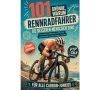 101 Gründe, warum Rennradfahrer die besseren Menschen sind: Die ultimative Liebeserklärung an Carbon, Wattzahlen und rasierte Beine mit Augenzwinkern | Für Alle Carbon-Junkies