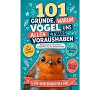 101 Gründe, warum Vögel uns allen etwas voraushaben: Kluge, kuriose und komische Erkenntnisse aus der gefiederten Welt | Für Vogelbeobachter & Fans