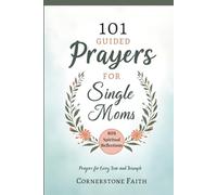 101 Guided Prayers For Single Moms: Spiritual Reflections for Strength, Peace, and Hope in Every Season of Solo Parenting