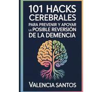101 Hacks Cerebrales para prevenir y apoyar la posible reversión de la demencia: Rutinas cotidianas y amables para fortalecer la función cognitiva y reducir riesgos comunes de declive