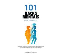 101 Hacks Mentais para Emagrecer: Pequenas Mudanças de Mentalidade para Reprogramar seu Cérebro e Perder Peso de Forma Natural