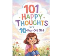 101 Happy Thoughts for a 10-Year-Old Girl: A Special Gift for a 10th Birthday - Filled with Happy and Kind Thoughts