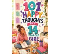 101 Happy Thoughts for a 14-Year-Old Girl: A Meaningful Gift for a 14th Birthday or Any Day - Filled with Confidence, Positivity, and Uplifting Thoughts