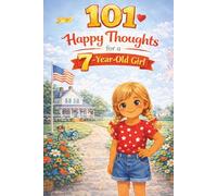 101 Happy Thoughts for a 7-Year-Old Girl: A Special Gift for a 7th Birthday or Any Day - Filled with Happy, Kind, and Encouraging Thoughts