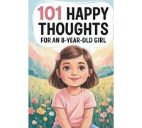 101 Happy Thoughts for an 8-Year-Old Girl: A Special 8th Birthday Gift - Filled with Happy and Kind Thoughts