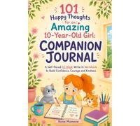101 Happy Thoughts for an Amazing 10-Year-Old Girl: Companion Journal: A Self-Paced 12-Week Write-In Workbook to Build Confidence, Courage and Kindness