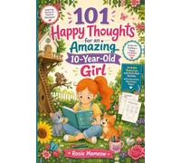 101 Happy Thoughts For An Amazing 10 Year Old Girl: Inspiring Stories and Positive Messages to Build Confidence, Friendship, Courage, and Self-Belief