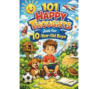101 Happy Thoughts Just for 10-Year-Old Boys: A Meaningful Gift for a 10-Year-Old Boy - Filled with Encouraging, Confidence-Boosting, and Inspiring Thoughts