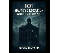 101 Haunted Location Writing Prompts (101 Horror Writing Prompts Series)
