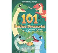 101 Hechos de Dinosaurios para Chicos Curiosos: Hechos Divertidos y Fascinantes sobre Dinosaurios para Niños de 5-8 Años (Hechos para Niños Curiosos)