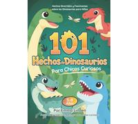 101 Hechos de Dinosaurios para Chicos Curiosos: Hechos Divertidos y Fascinantes sobre Dinosaurios para Niños de 5-8 Años (Hechos para Niños Curiosos)