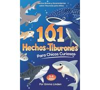 101 Hechos de Tiburones para Chicos Curiosos: Hechos breves y sorprendentes sobre tiburones para niños de 5 a 8 años. (Hechos para Niños Curiosos)