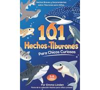 101 Hechos de Tiburones para Chicos Curiosos: Hechos breves y sorprendentes sobre tiburones para niños de 5 a 8 años. (Hechos para Niños Curiosos)
