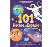 101 Hechos del Espacio para Chicos Curiosos: Hechos Divertidos y Asombrosos Sobre el Universo para Niños de 5 a 8 Años (Hechos para Niños Curiosos)