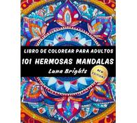 101 HERMOSAS MANDALAS. LIBRO DE COLOREAR PARA ADULTOS: RELAJANTES DISEÑOS DE MANDALAS PARA UN VIAJE DE COLOR Y SERENIDAD
