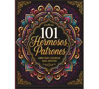 101 Hermosos Patrones: Libro para Colorear para Adultos con Mandalas, Diseños Geométricos, Patrones Ornamentales y Arte Relajante para la Creatividad y el Bienestar