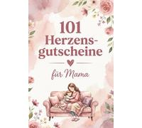 101 Herzensgutscheine für Mama: Liebevolle Überraschungen für die beste Mama der Welt