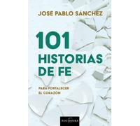 101 Historias de fe: Para fortalecer el corazón