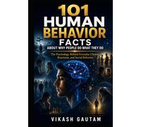 101 Human Behavior Facts About Why People Do What They Do: The Psychology Behind Everyday Choices, Reactions, and Social Behavior