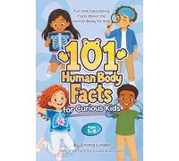 101 Human Body Facts for Curious Kids: Fun and Fascinating Facts About the Human Body for Kids Ages 5-8