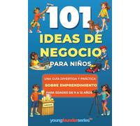 101+ Ideas de Negocio Para Niños: Una guía divertida y práctica sobre emprendimiento para edades de 9 a 12 años (Young Founder Series)