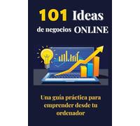 101 Ideas de negocios ONLINE: Una guía práctica para emprender desde tu ordenador