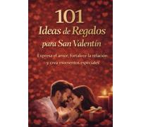101 Ideas de Regalos para San Valentin: Expresa el amor, fortalece la relación y crea momentos especiales