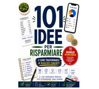 101 idee per risparmiare: e come trasformarle in risultati concreti