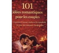 101 idées romantiques pour les couples: Exprimer l’amour, renforcer la complicité et créer des moments inoubliables