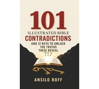101 Illustrated Bible Contradictions: And 12 Keys To Unlock The Truths These Reveal (Rediscover Jesus Subverted Teachings And The Father’s Love)